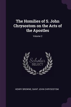 The Homilies of S. John Chrysostom on the Acts of the Apostles; Volume 2