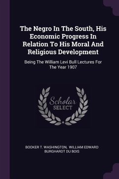 The Negro In The South, His Economic Progress In Relation To His Moral And Religious Development: Being The William Levi Bull Lectures For The Year 19
