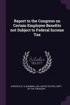 Report to the Congress on Certain Employee Benefits not Subject to Federal Income Tax - Atrostic, B K; Burman, Len