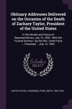 Obituary Addresses Delivered on the Occasion of the Death of Zachary Taylor, President of the United States