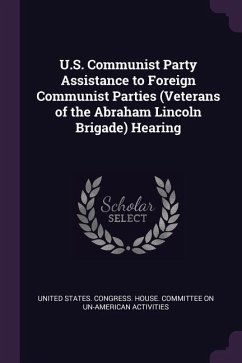 U.S. Communist Party Assistance to Foreign Communist Parties (Veterans of the Abraham Lincoln Brigade) Hearing