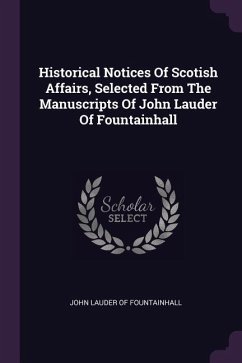Historical Notices Of Scotish Affairs, Selected From The Manuscripts Of John Lauder Of Fountainhall