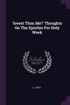 'lovest Thou Me?' Thoughts On The Epistles For Holy Week - Skey, L C