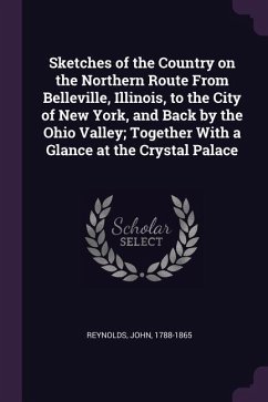 Sketches of the Country on the Northern Route From Belleville, Illinois, to the City of New York, and Back by the Ohio Valley; Together With a Glance at the Crystal Palace