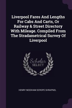 Liverpool Fares And Lengths For Cabs And Carts, Or Railway & Street Directory With Mileage. Compiled From The Stradametrical Survey Of Liverpool