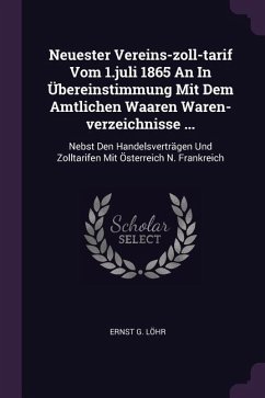 Neuester Vereins-zoll-tarif Vom 1.juli 1865 An In Übereinstimmung Mit Dem Amtlichen Waaren Waren-verzeichnisse ...