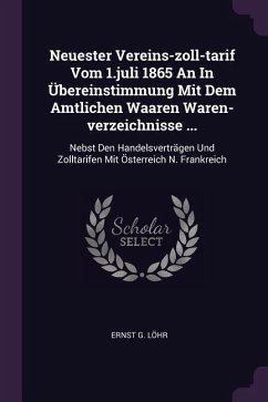 Neuester Vereins-zoll-tarif Vom 1.juli 1865 An In Übereinstimmung Mit Dem Amtlichen Waaren Waren-verzeichnisse ... - Löhr, Ernst G