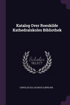 Katalog Over Roeskilde Kathedralskoles Bibliothek - Elberling, Carolus Gullielmus
