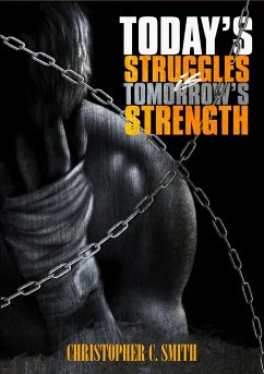 Today's Struggles Is Tomorrow's Strength - Smith, Christopher C.