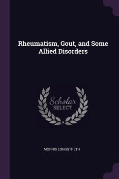 Rheumatism, Gout, and Some Allied Disorders - Longstreth, Morris