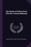 The Works of Father Prout (The Rev. Francis Mahony)