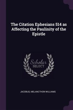 The Citation Ephesians 514 as Affecting the Paulinity of the Epistle - Williams, Jacobus Melancthon