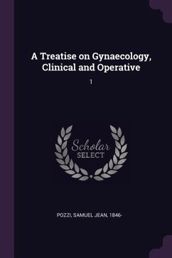 A Treatise on Gynaecology, Clinical and Operative - Pozzi, Samuel Jean