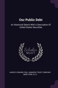 Our Public Debt: An Historical Sketch With A Description Of United States Securities