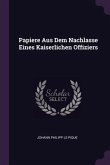 Papiere Aus Dem Nachlasse Eines Kaiserlichen Offiziers