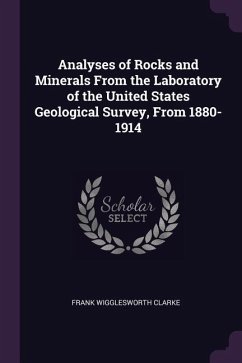 Analyses of Rocks and Minerals From the Laboratory of the United States Geological Survey, From 1880-1914 - Clarke, Frank Wigglesworth