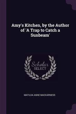 Amy's Kitchen, by the Author of 'A Trap to Catch a Sunbeam' - Mackarness, Matilda Anne