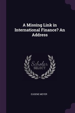 A Missing Link in International Finance? An Address - Meyer, Eugene