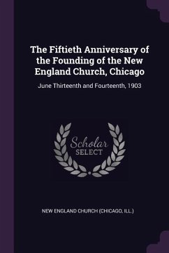 The Fiftieth Anniversary of the Founding of the New England Church, Chicago - Church, New England