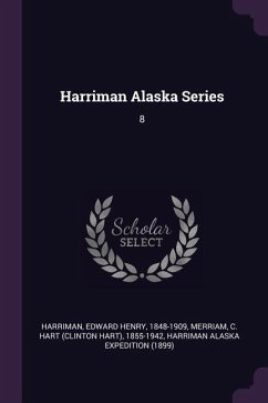 Harriman Alaska Series - Harriman, Edward Henry; Merriam, C Hart; Expedition, Harriman Alaska