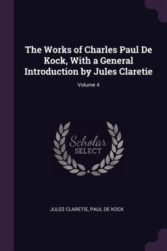 The Works of Charles Paul De Kock, With a General Introduction by Jules Claretie; Volume 4