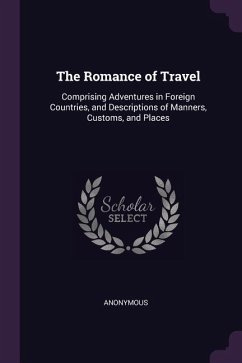 The Romance of Travel: Comprising Adventures in Foreign Countries, and Descriptions of Manners, Customs, and Places