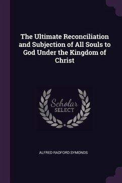 The Ultimate Reconciliation and Subjection of All Souls to God Under the Kingdom of Christ