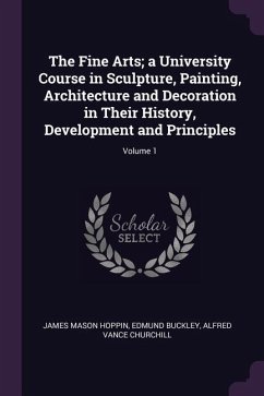 The Fine Arts; a University Course in Sculpture, Painting, Architecture and Decoration in Their History, Development and Principles; Volume 1
