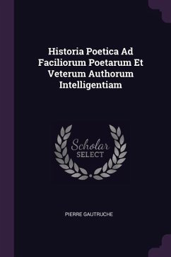 Historia Poetica Ad Faciliorum Poetarum Et Veterum Authorum Intelligentiam