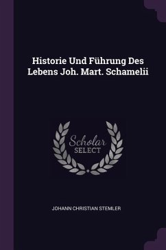 Historie Und Führung Des Lebens Joh. Mart. Schamelii