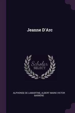 Jeanne D'Arc - De Lamartine, Alphonse; Barrère, Albert Marie Victor