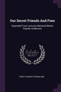 Our Secret Friends And Foes - Frankland, Percy Faraday