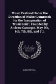 Music Festival Under the Direction of Walter Damrosch for the Inauguration of "Music Hall", Founded by Andrew Carnegie. May 5th, 6th, 7th, 8th, and 9th