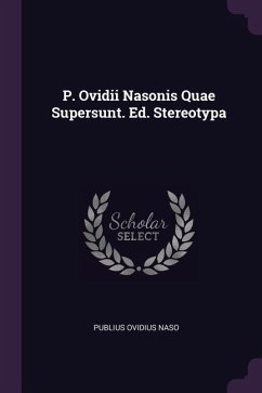 P. Ovidii Nasonis Quae Supersunt. Ed. Stereotypa