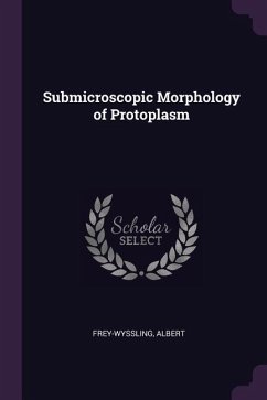 Submicroscopic Morphology of Protoplasm - Frey-Wyssling, Albert