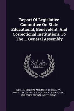 Report Of Legislative Committee On State Educational, Benevolent, And Correctional Institutions To The ... General Assembly