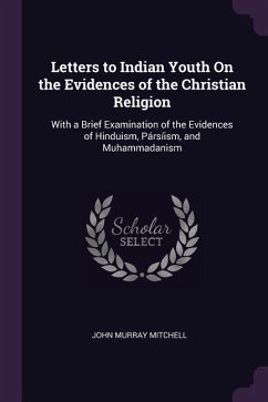 Letters to Indian Youth On the Evidences of the Christian Religion - Mitchell, John Murray