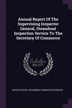 Annual Report Of The Supervising Inspector General, Steamboat Inspection Service To The Secretary Of Commerce