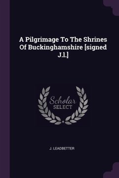 A Pilgrimage To The Shrines Of Buckinghamshire [signed J.l.] - Leadbetter, J.