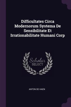 Difficultates Circa Modernorum Systema De Sensibilitate Et Irrationabilitate Humani Corp - Haen, Anton De