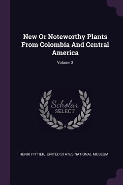New Or Noteworthy Plants From Colombia And Central America; Volume 3 - Pittier, Henri