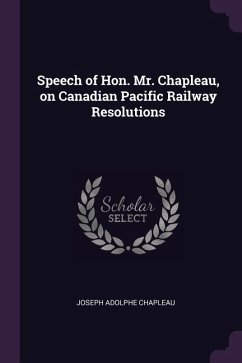 Speech of Hon. Mr. Chapleau, on Canadian Pacific Railway Resolutions - Chapleau, Joseph Adolphe