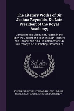 The Literary Works of Sir Joshua Reynolds, Kt. Late President of the Royal Academy; - Farington, Joseph; Malone, Edmond; Reynolds, Joshua