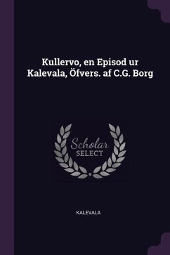 Kullervo, en Episod ur Kalevala, Öfvers. af C.G. Borg - Kalevala