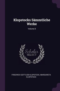 Klopstocks Sämmtliche Werke; Volume 8 - Klopstock, Friedrich Gottlieb; Klopstock, Margareta