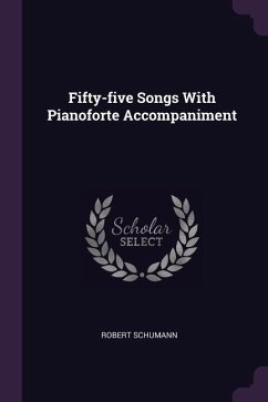 Fifty-five Songs With Pianoforte Accompaniment - Schumann, Robert