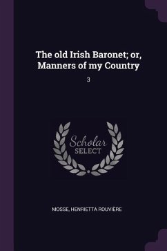 The old Irish Baronet; or, Manners of my Country