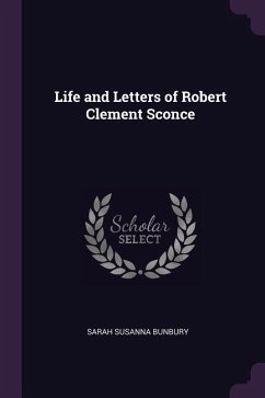 Life and Letters of Robert Clement Sconce - Bunbury, Sarah Susanna