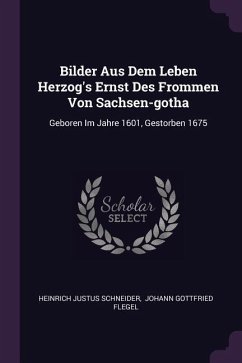 Bilder Aus Dem Leben Herzog's Ernst Des Frommen Von Sachsen-gotha - Schneider, Heinrich Justus