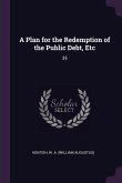 A Plan for the Redemption of the Public Debt, Etc